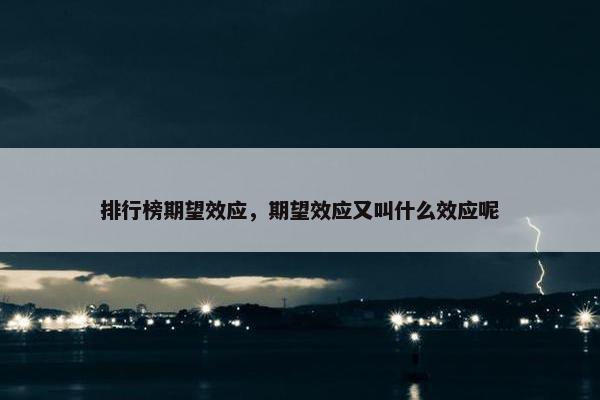 排行榜期望效应，期望效应又叫什么效应呢