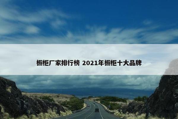 橱柜厂家排行榜 2021年橱柜十大品牌