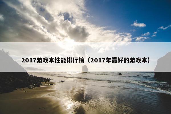 2017游戏本性能排行榜（2017年最好的游戏本）