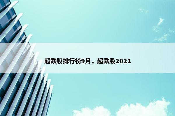 超跌股排行榜9月，超跌股2021