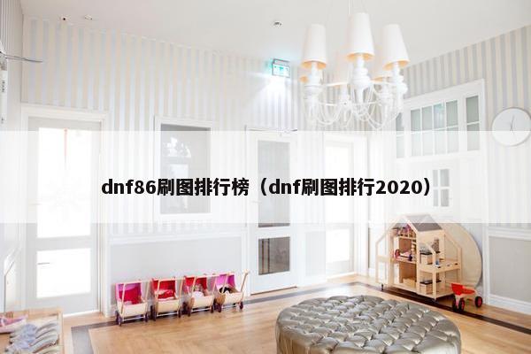 dnf86刷图排行榜（dnf刷图排行2020）