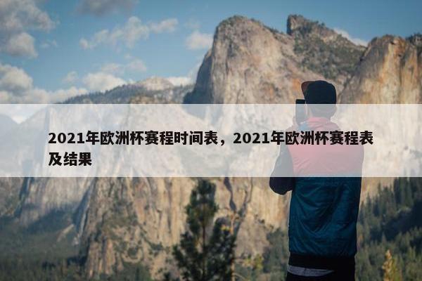 2021年欧洲杯赛程时间表，2021年欧洲杯赛程表及结果