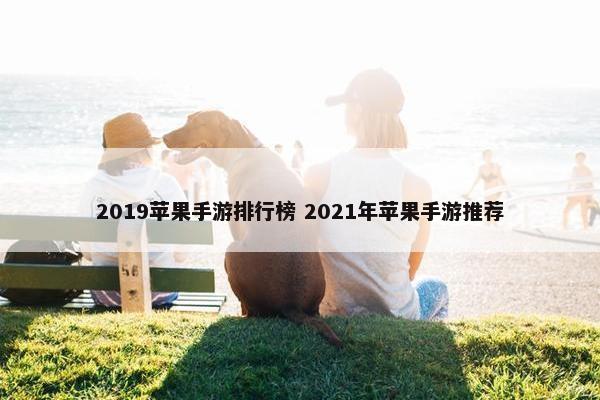 2019苹果手游排行榜 2021年苹果手游推荐