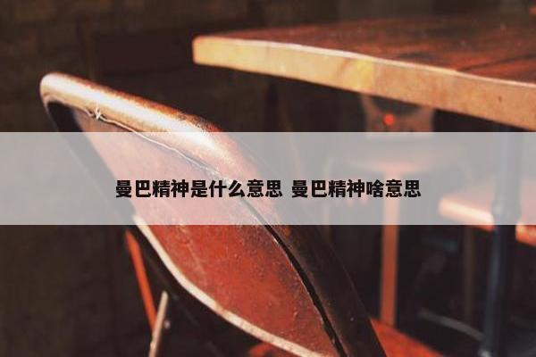 曼巴精神是什么意思 曼巴精神啥意思