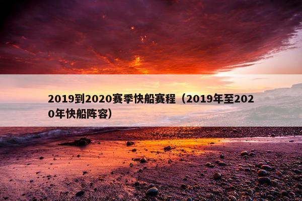 2019到2020赛季快船赛程（2019年至2020年快船阵容）