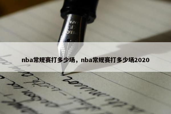 nba常规赛打多少场，nba常规赛打多少场2020