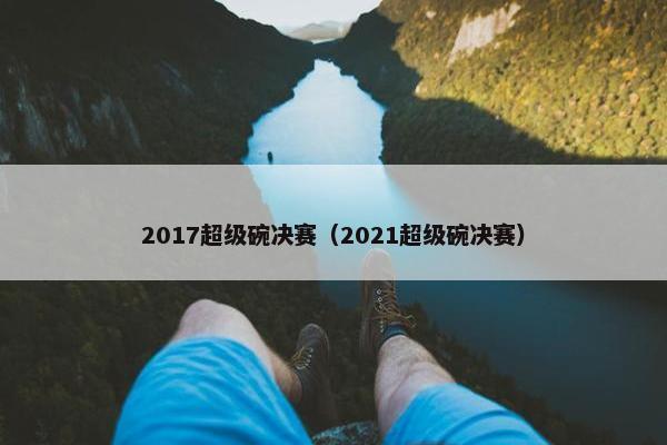 2017超级碗决赛（2021超级碗决赛）