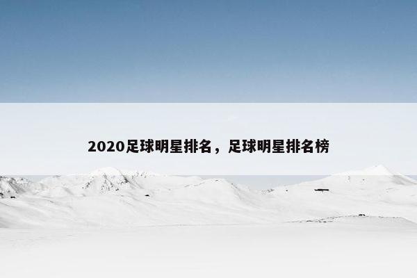 2020足球明星排名，足球明星排名榜