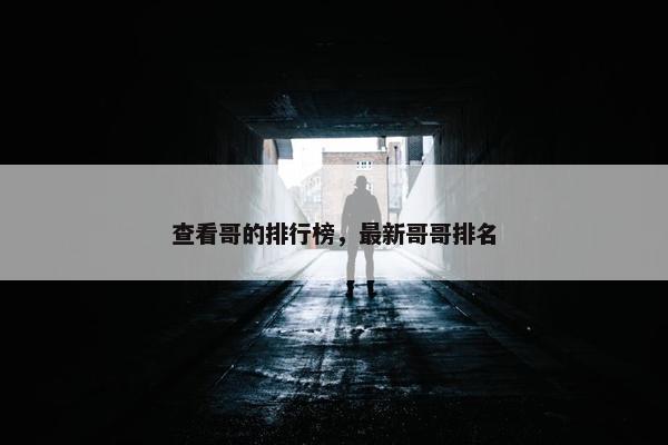 查看哥的排行榜，最新哥哥排名