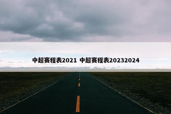 中超赛程表2021 中超赛程表20232024