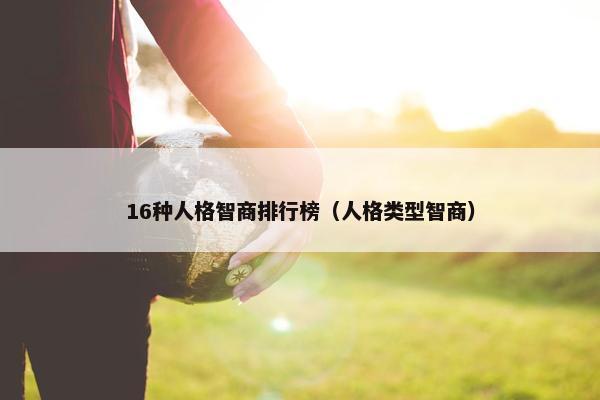 16种人格智商排行榜（人格类型智商）