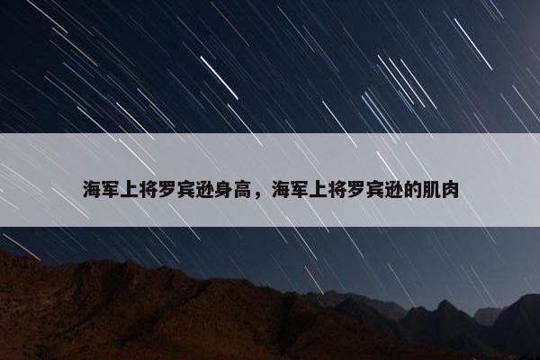 海军上将罗宾逊身高，海军上将罗宾逊的肌肉