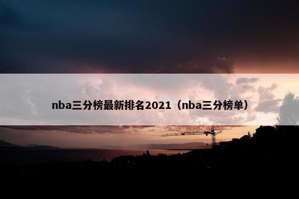 nba三分榜最新排名2021（nba三分榜单）