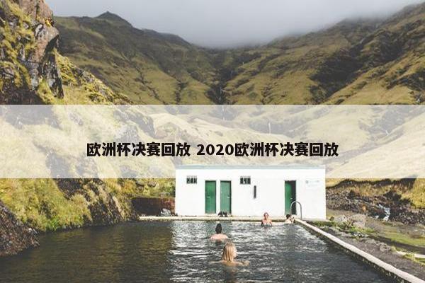 欧洲杯决赛回放 2020欧洲杯决赛回放