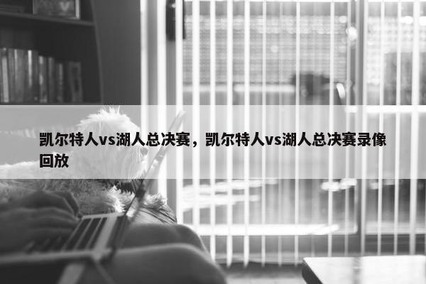 凯尔特人vs湖人总决赛，凯尔特人vs湖人总决赛录像回放