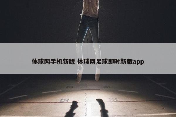 体球网手机新版 体球网足球即时新版app