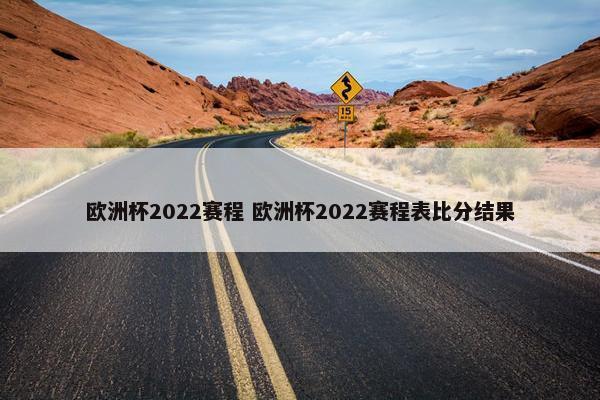 欧洲杯2022赛程 欧洲杯2022赛程表比分结果