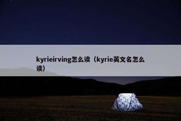 kyrieirving怎么读（kyrie英文名怎么读）