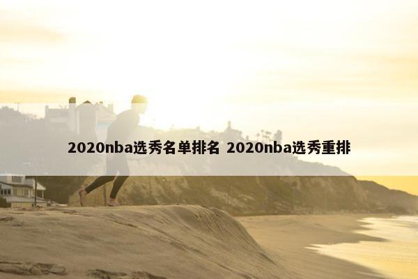 2020nba选秀名单排名 2020nba选秀重排