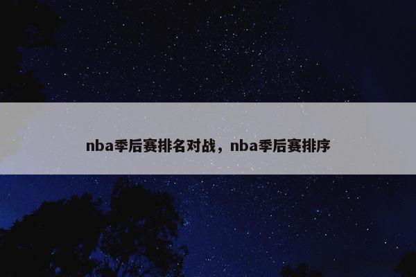 nba季后赛排名对战，nba季后赛排序