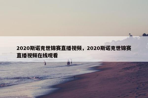 2020斯诺克世锦赛直播视频，2020斯诺克世锦赛直播视频在线观看