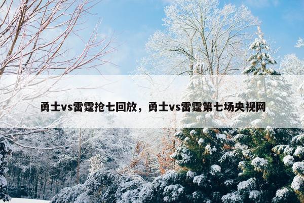 勇士vs雷霆抢七回放，勇士vs雷霆第七场央视网