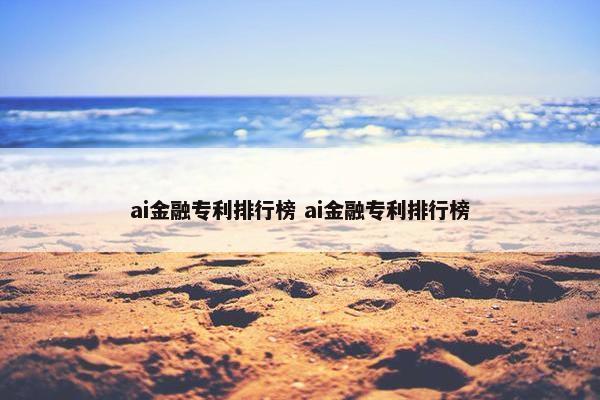 ai金融专利排行榜 ai金融专利排行榜