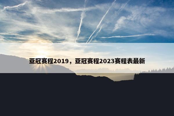 亚冠赛程2019，亚冠赛程2023赛程表最新