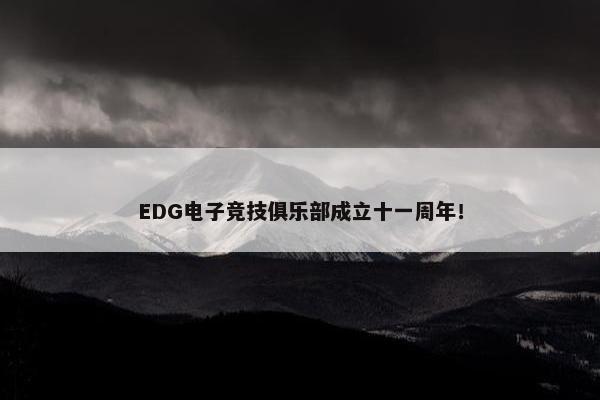 EDG电子竞技俱乐部成立十一周年！