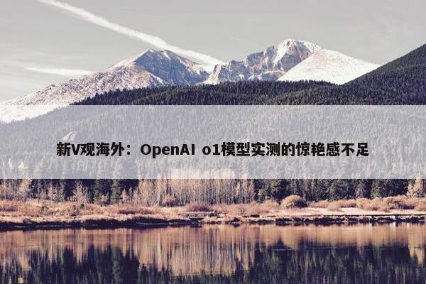 新V观海外：OpenAI o1模型实测的惊艳感不足