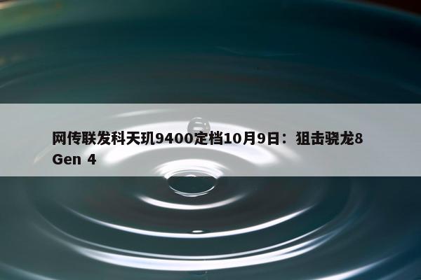 网传联发科天玑9400定档10月9日：狙击骁龙8 Gen 4