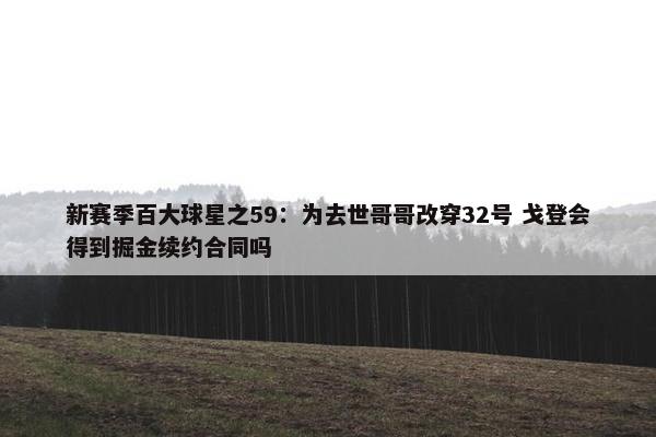 新赛季百大球星之59：为去世哥哥改穿32号 戈登会得到掘金续约合同吗