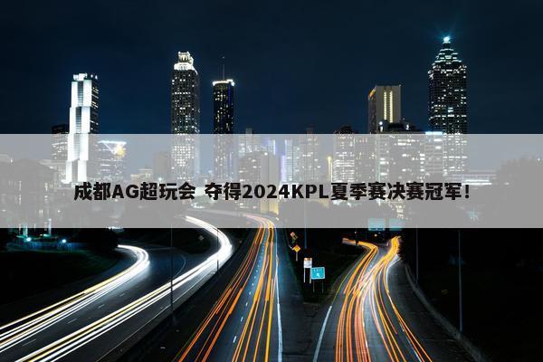 成都AG超玩会 夺得2024KPL夏季赛决赛冠军！