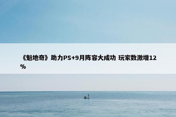 《魁地奇》助力PS+9月阵容大成功 玩家数激增12%