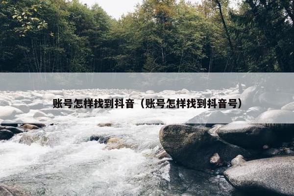 账号怎样找到抖音（账号怎样找到抖音号）