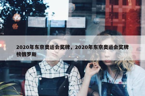 2020年东京奥运会奖牌，2020年东京奥运会奖牌榜俄罗斯