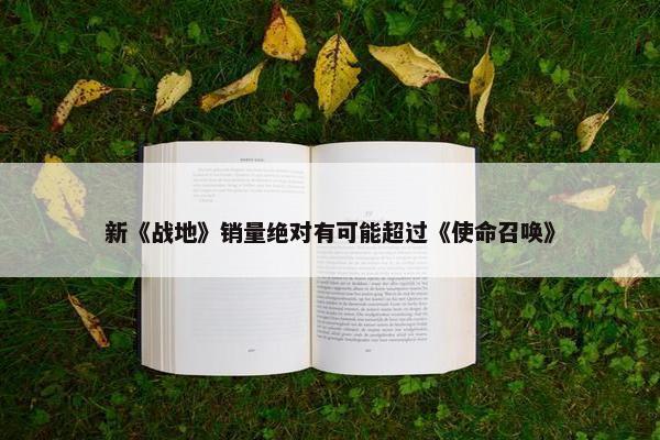 新《战地》销量绝对有可能超过《使命召唤》