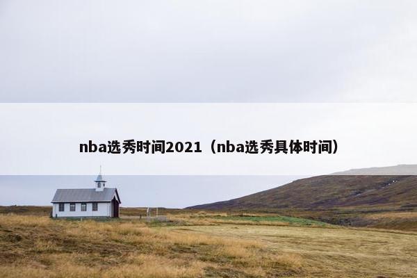 nba选秀时间2021（nba选秀具体时间）