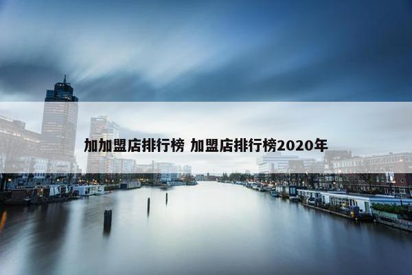 加加盟店排行榜 加盟店排行榜2020年