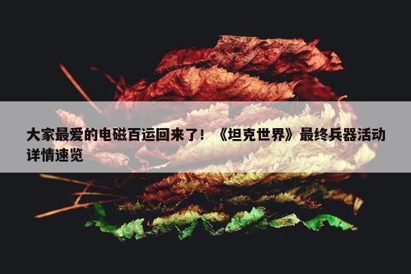 大家最爱的电磁百运回来了！《坦克世界》最终兵器活动详情速览