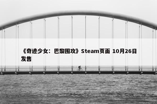 《奇迹少女：巴黎围攻》Steam页面 10月26日发售