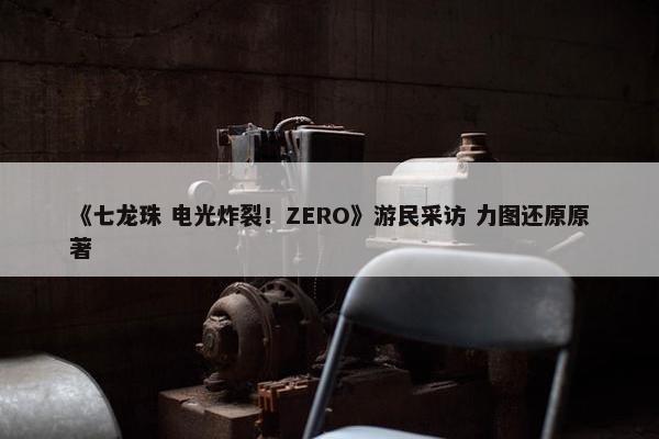 《七龙珠 电光炸裂！ZERO》游民采访 力图还原原著