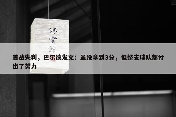 首战失利，巴尔德发文：虽没拿到3分，但整支球队都付出了努力