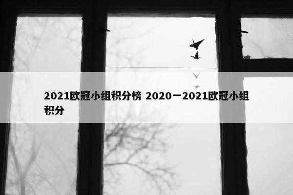 2021欧冠小组积分榜 2020一2021欧冠小组积分