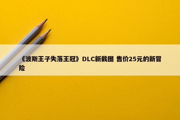 《波斯王子失落王冠》DLC新截图 售价25元的新冒险