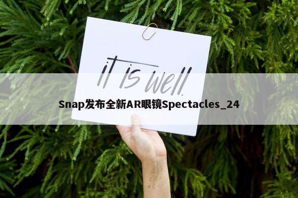 Snap发布全新AR眼镜Spectacles_24