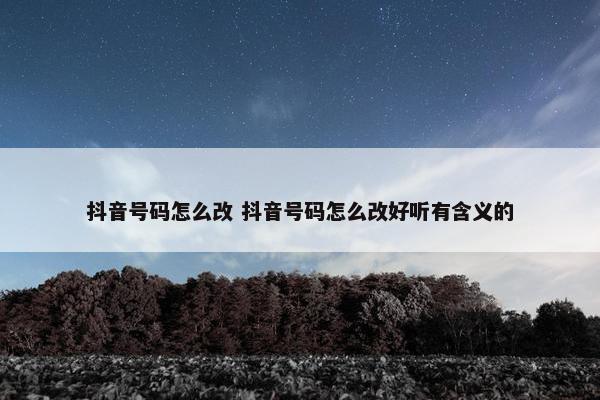 抖音号码怎么改 抖音号码怎么改好听有含义的