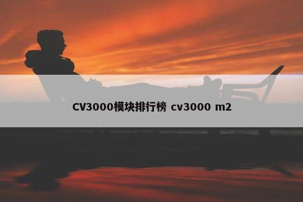 CV3000模块排行榜 cv3000 m2