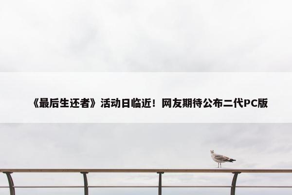 《最后生还者》活动日临近！网友期待公布二代PC版