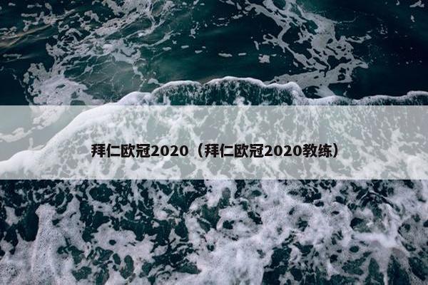 拜仁欧冠2020（拜仁欧冠2020教练）